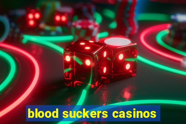 blood suckers casinos